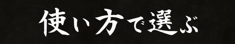 使い方で選ぶ